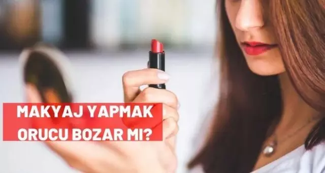 Makyaj yapmak orucu bozar mı? Diyanet İşlerinden açıklama! Makyaj yapmak orucu bozar mı? Diyanet İşlerinden açıklama!