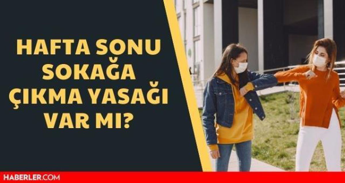 Hafta sonu sokağa çıkma yasağı var mı? Hafta sonu yasak var mı? Hafta sonu yasak hangi illerde var?