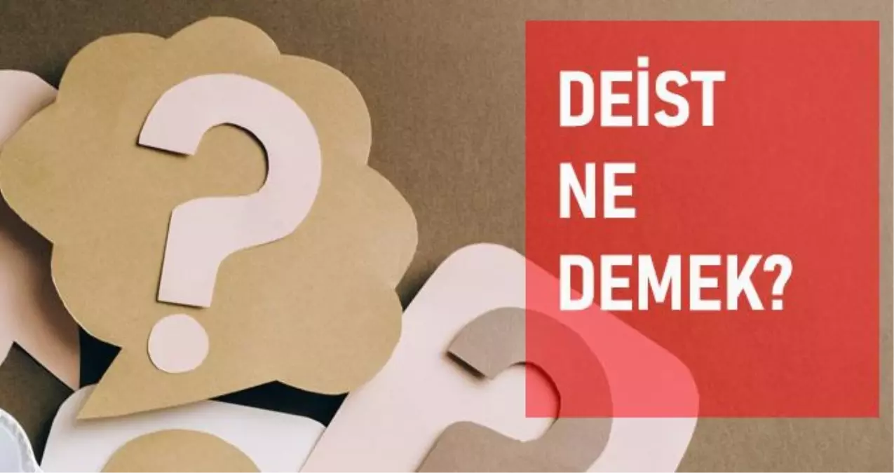 Deist ne demek? Deist anlamı nedir?
