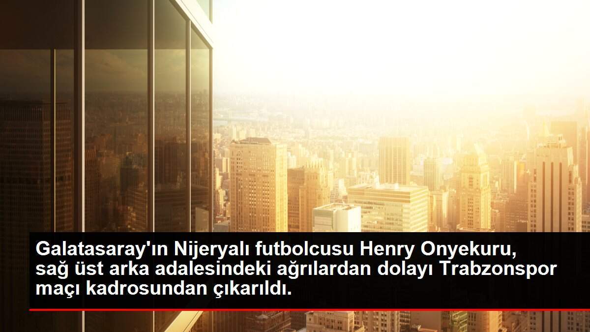 Galatasaray'ın Nijeryalı futbolcusu Henry Onyekuru, Trabzonspor maçı kadrosundan çıkarıldı