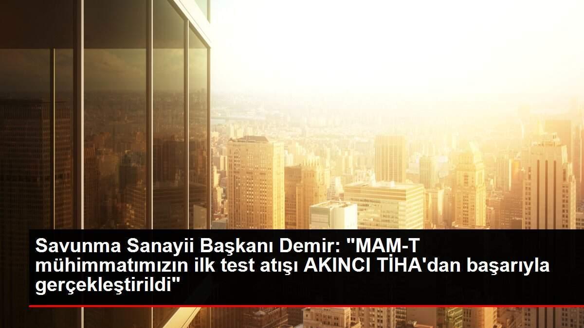 SSB Başkanı Demir: 'MAM-T mühimmatımızın ilk test atışı AKINCI TİHA'dan başarıyla gerçekleştirildi' SSB Başkanı Demir: 'MAM-T mühimmatımızın ilk test atışı AKINCI TİHA'dan başarıyla gerçekleştirildi'