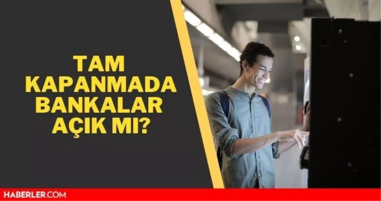 Tam kapanmada bankalar açık mı? Bankalar saat kaçta ...