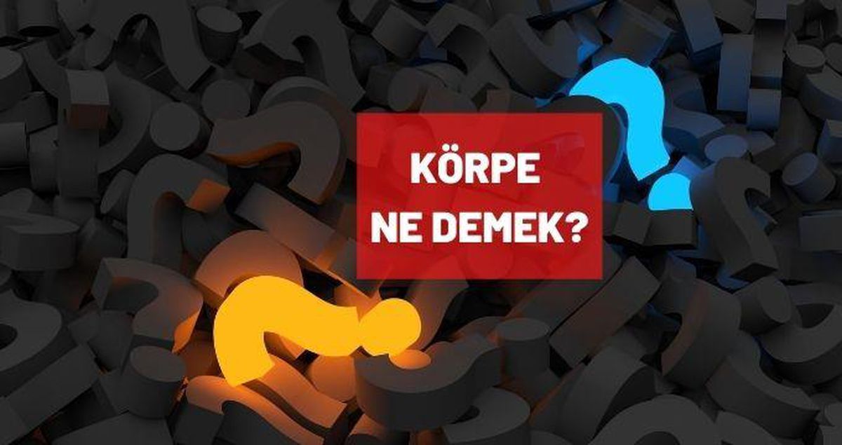 Körpe ne demek? Körpe kelimesinin TDK' ya göre anlamı nedir?