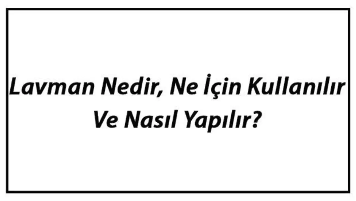 Lavman Nedir, Ne İçin Kullanılır ve Nasıl Yapılır? Lavman Çeşitleri ve Kullanımı Hakkında Bilgi