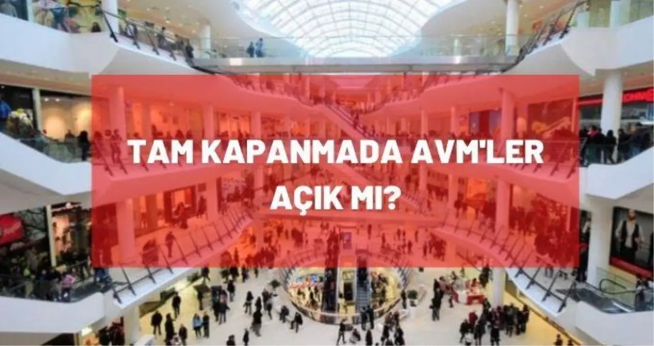 AVM'ler açık mı? AVM'ler kapalı mı? Tam kapanmada AVM ...