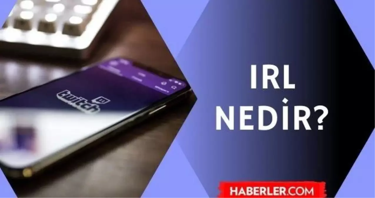 IRL ne demek? Twitch IRL nedir, işe yarıyor?