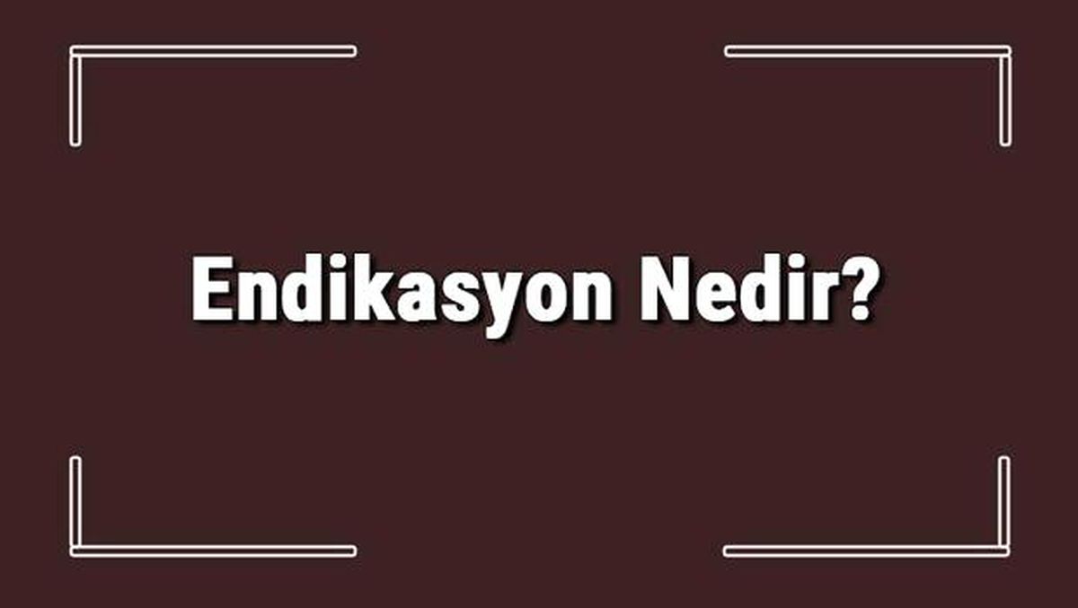 Endikasyon Nedir? Tıbbi Müdahalelerde Endikasyon Anlamı