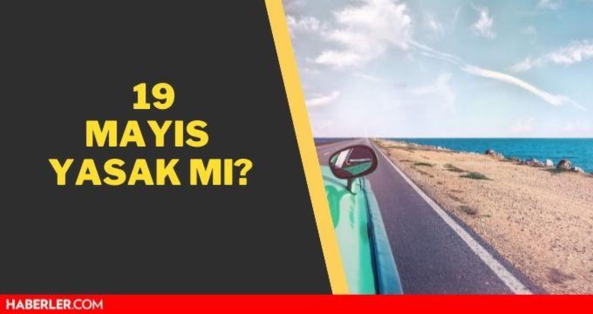Sokağa çıkma yasağı ne zaman bitiyor? 19 Mayıs'ta kapanma var mı? 19 Mayıs'ta yasak var mı?
