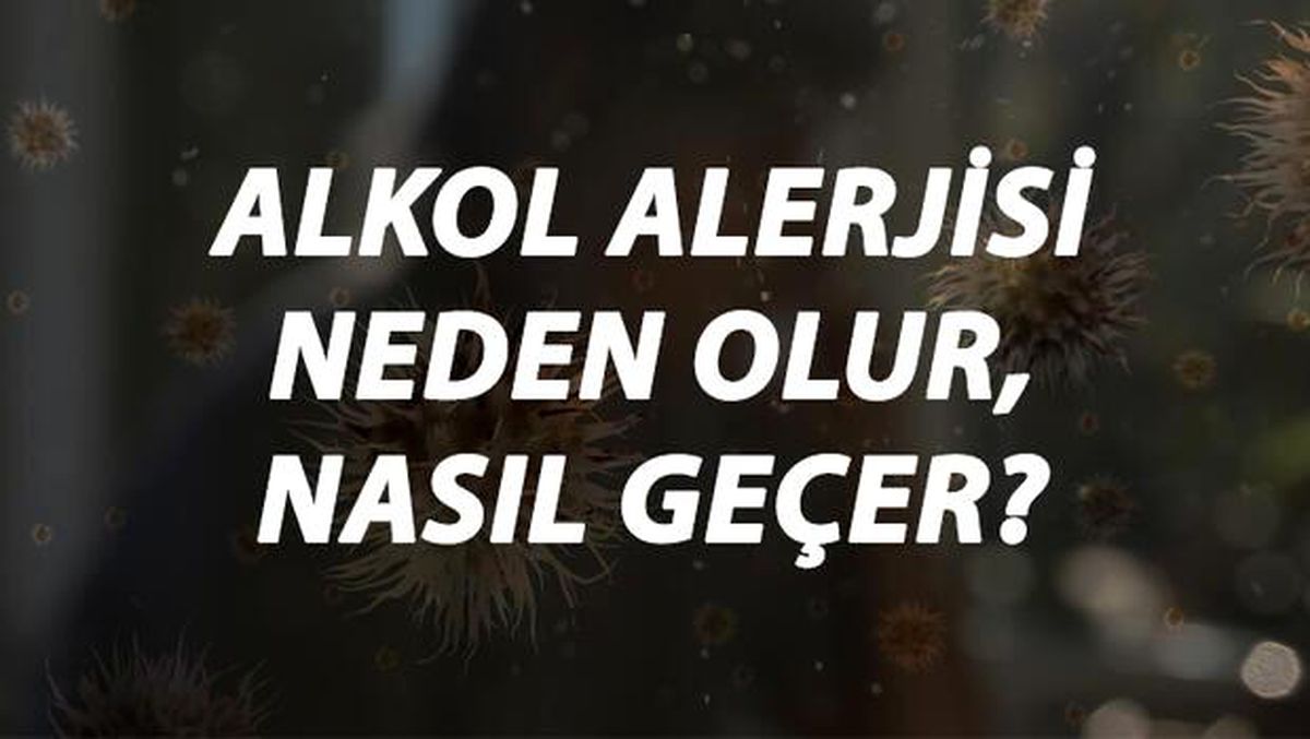 Alkol Alerjisi Nedir, Neden Olur ve Nasıl Geçer? Alkol Alerjisi Belirtileri ve Tedavisi Hakkında Bilgi