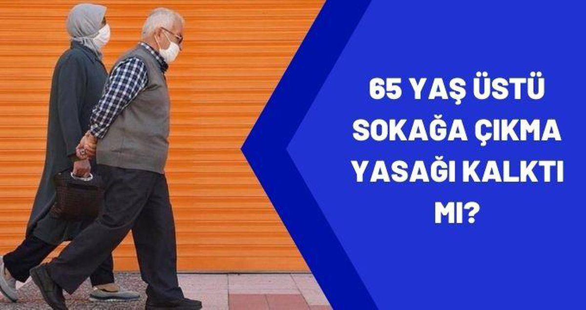 65 yaş üstü sokağa çıkma yasağı kalktı mı? 65 yaş üstü aşı olanlar kısıtlamadan muaf mı?