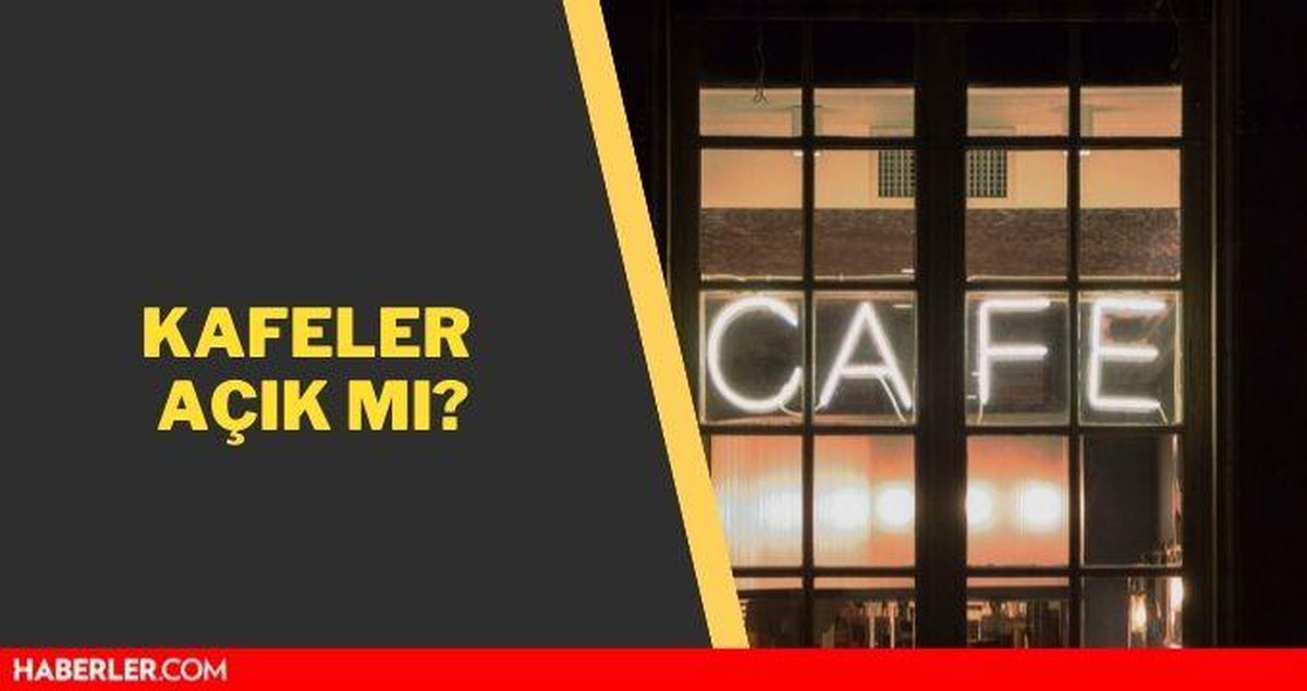 Kafeler açık mı? Kafeler açıldı mı? Kafeler ne zaman açılacak?