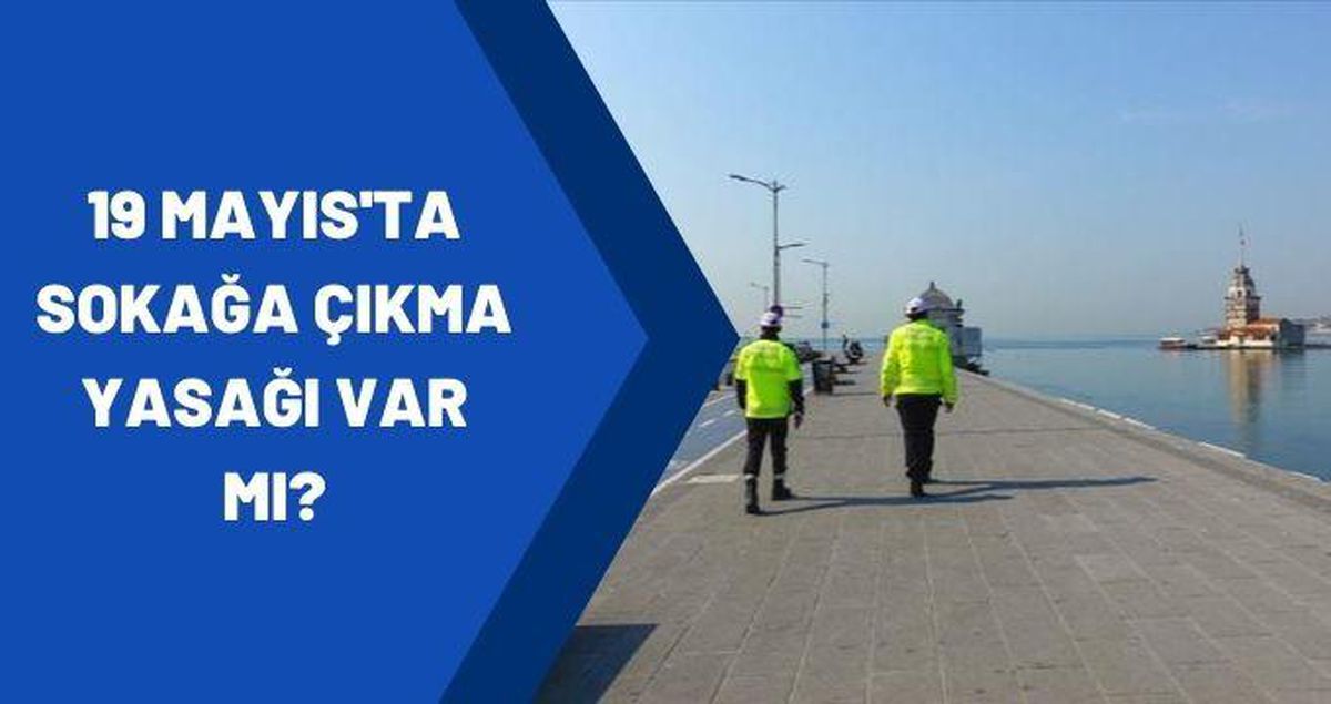 Bugün sokağa çıkma yasağı var mı? 19 Mayıs'ta sokağa çıkma kısıtlaması var mı? 19 Mayıs 2021 yasak mı?