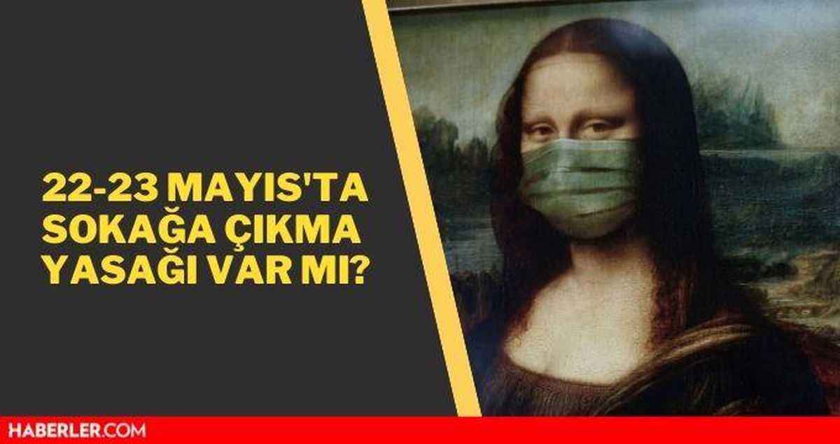 Hafta sonu yasak var mı? 22-23 Mayıs sokağa çıkma yasağı var mı? Hafta sonu sokağa çıkma yasağı hangi illerde var?