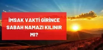 imsak vakti girince sabah namazi kilinir mi imsak vaktinden sonra sabah namazi kilinir mi