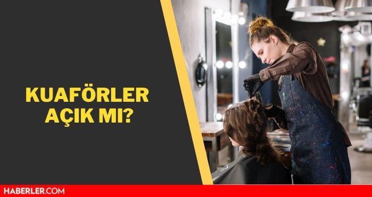 Kuaförler açık mı bugün? Kuaförler kaçta açılıyor? Kuaförler kaça kadar açık?