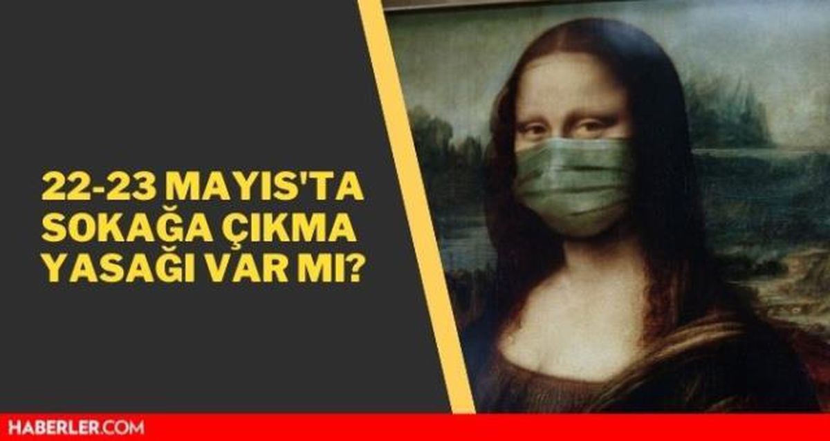 Cumartesi sokağa çıkma yasağı var mı? 22-23 Mayıs sokağa çıkma yasağı var mı?