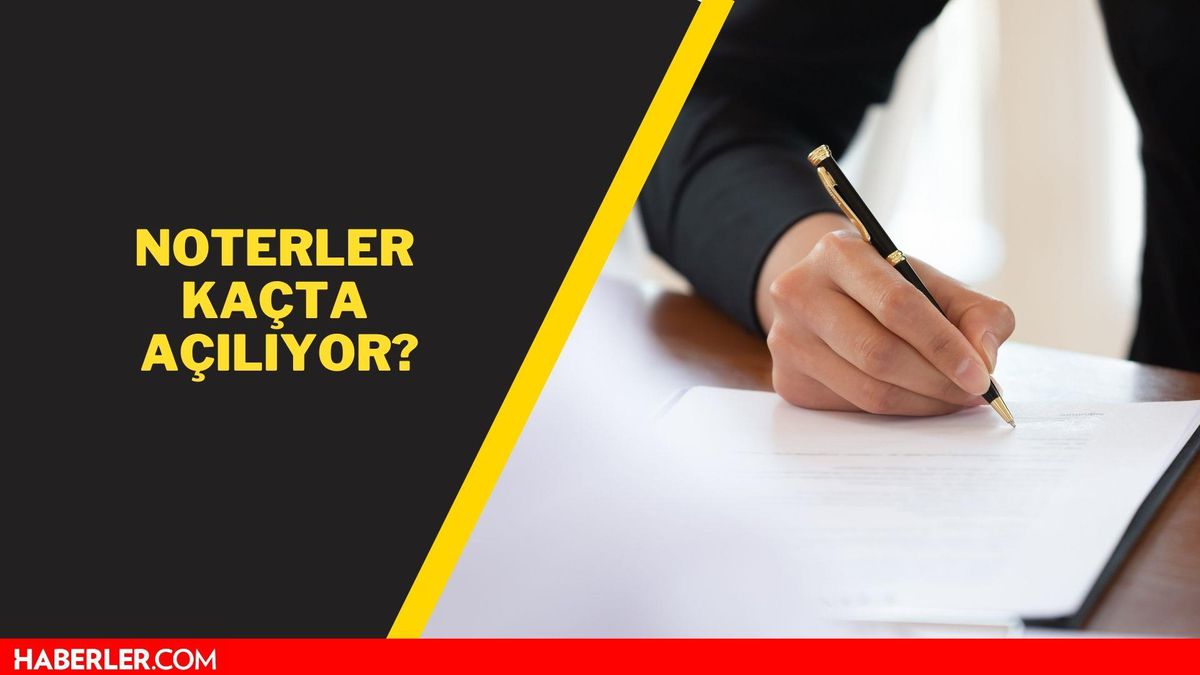Noterler saat kaçta açılıyor? Noterler açık mı? Noterler kaçta kapanıyor?