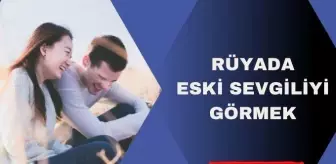 Ruyada Eski Sevgiliyi Gormek Neden Eski Sevgiliyi Ruyamizda Goruruz Ruyada Eski Erkek Arkadasi Gormek Ruyada Eski Kiz Arkadasi Gormek Yorumu