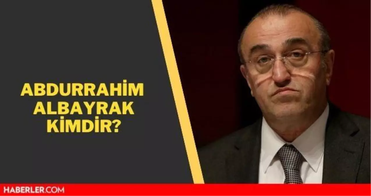 Abdurrahim Albayrak kimdir? Abdurrahim Albayrak kaç yaşında, aslen nerelidir?