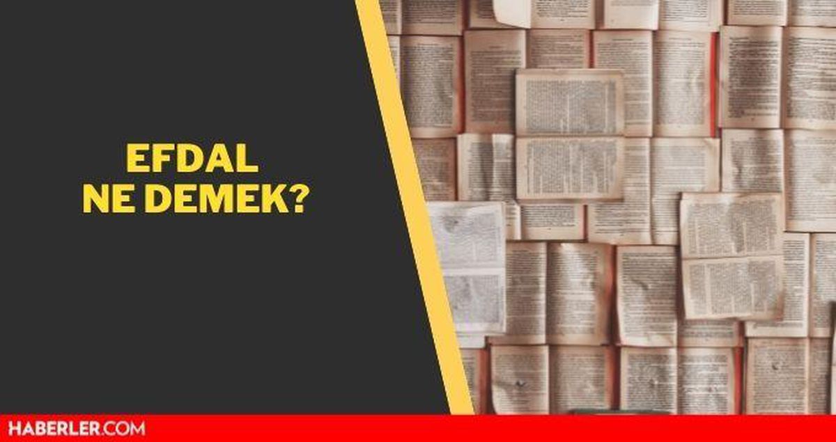 Efdal ne demek? Efdal nedir?