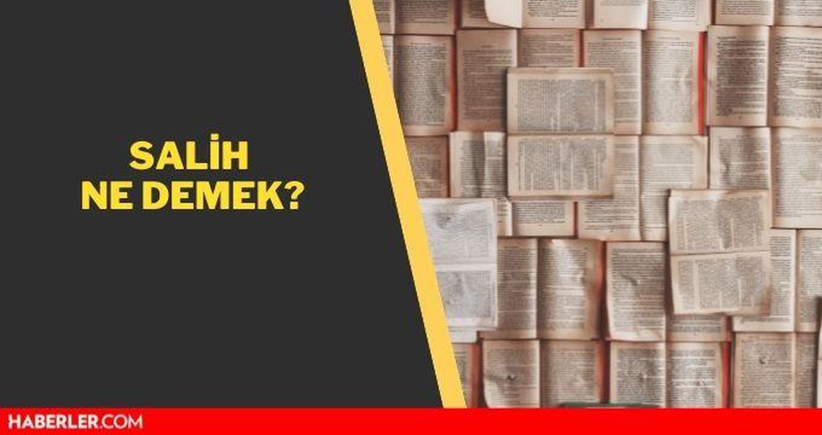 Salih ne demek? Salih isminin anlamı nedir?