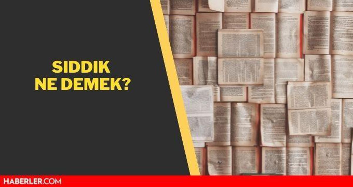 Sıddık ne demek? Sıddık isminin anlamı nedir?