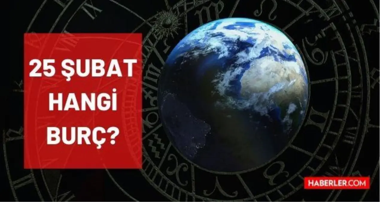 25 Şubat hangi burç? 25 Şubat'ta doğanların burcu nedir? Yükseleni ve alçalanı ne? 25 Şubat burcu ne? 25 Şubat burç özellikleri neler?