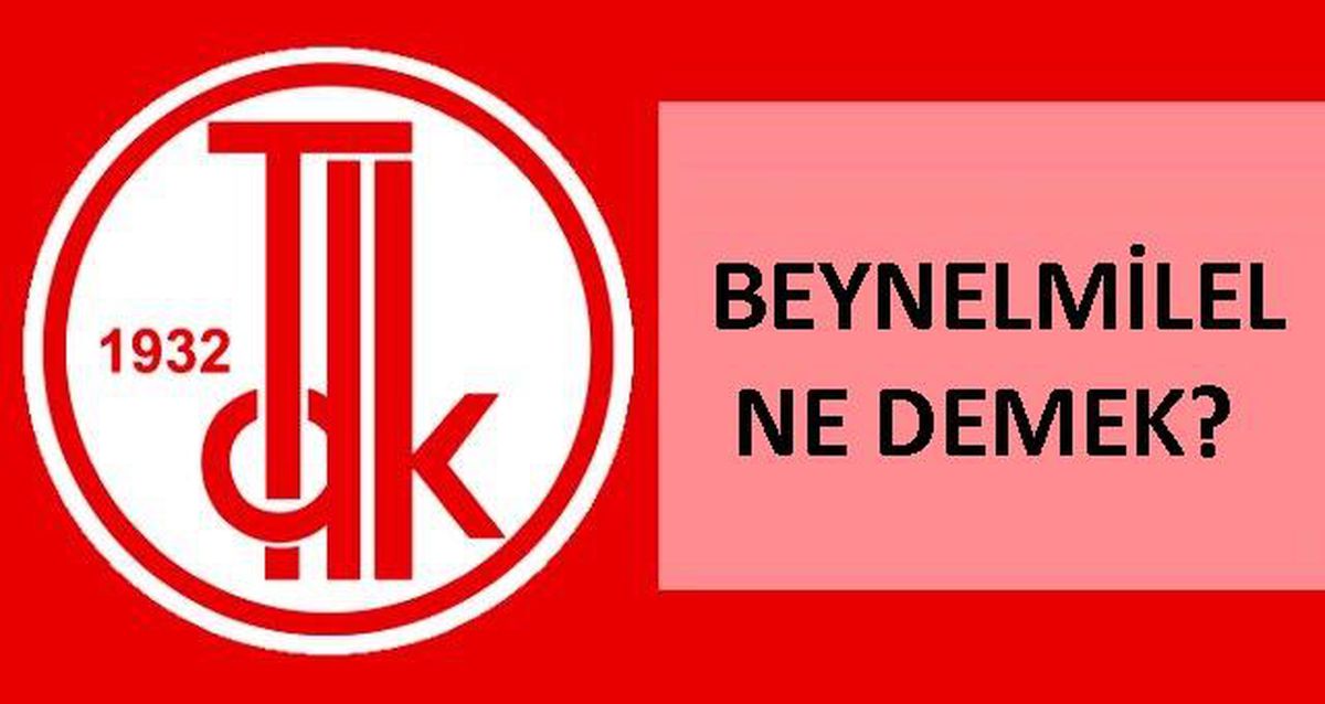 Beynelmilel ne demek? TDK'ya göre beynelmilel anlamı nedir? Beynelmilel nedir, ne anlama geliyor?