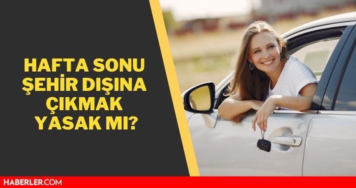 Hafta sonu şehir dışına çıkmak yasak mı? Hafta sonu şehirler arası seyahat yasağı var mı, serbest mi?