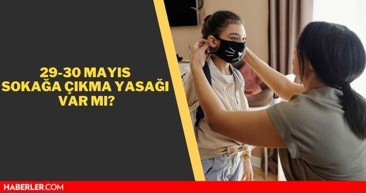 Yarın kısıtlama var mı? (29-30 Mayıs) Yarın sokağa çıkma yasağı var mı? Yarın sokağa çıkma yasağı olan iller hangileri?