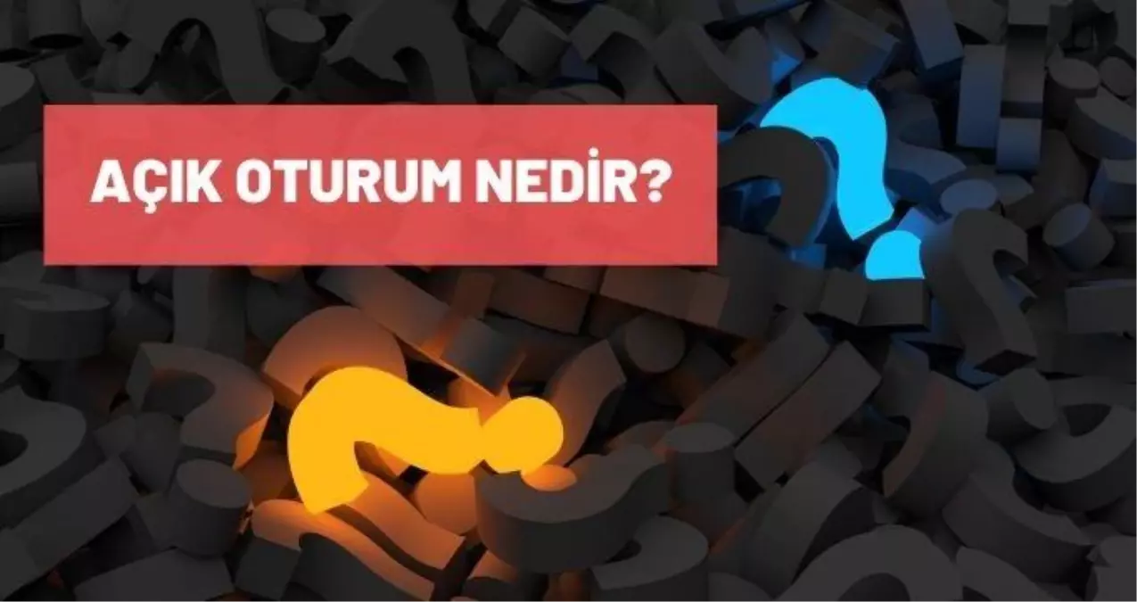 Açık oturum nedir? Açık oturum özellikleri nelerdir? Açık oturum uygulama aşamaları nelerdir?
