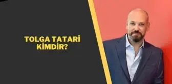 Tolga Tatari kimdir? Tolga Tatari kaç yaşında, nereli?