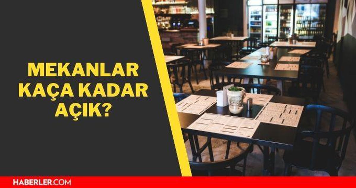 Mekanlar kaça kadar açık 2021? Mekanlar kaçta kapanıyor? 1 Haziran kararları