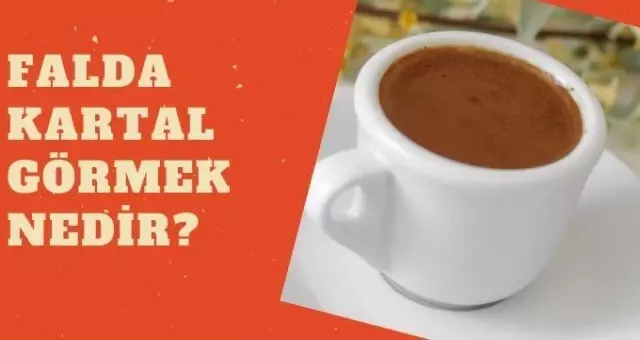 Falda Kartal görmek nedir? Falda Kartal çıkması ne anlama gelir? Haberler