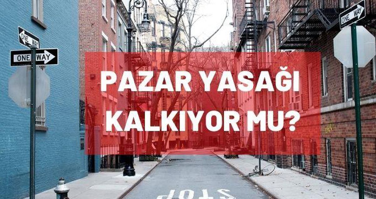 Pazar yasağı kalkıyor mu? Hafta sonu yasak var mı?