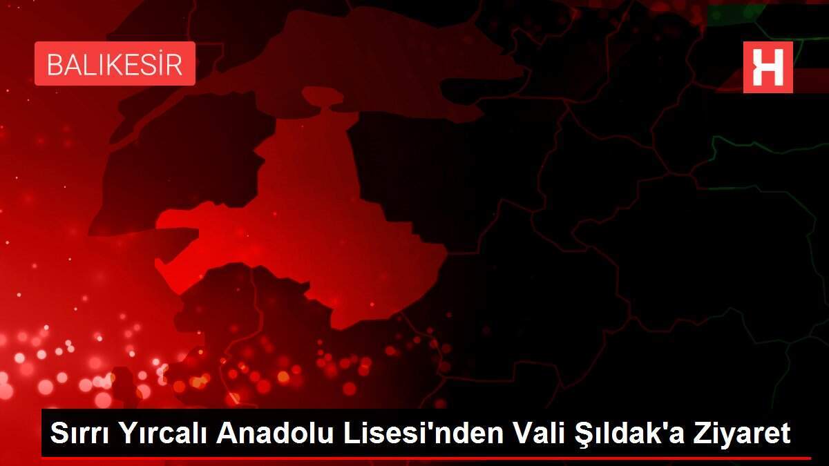 Sırrı Yırcalı Anadolu Lisesi'nden Vali Şıldak'a Ziyaret
