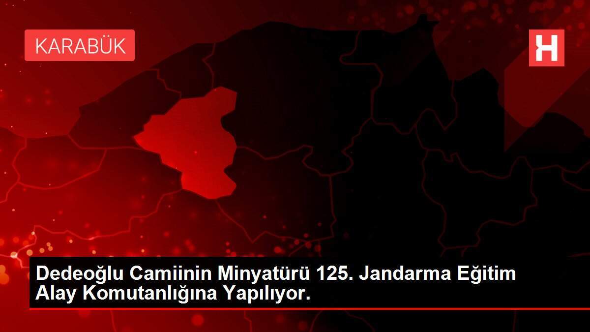 Dedeoğlu Camiinin Minyatürü 125. Jandarma Eğitim Alay Komutanlığına Yapılıyor.