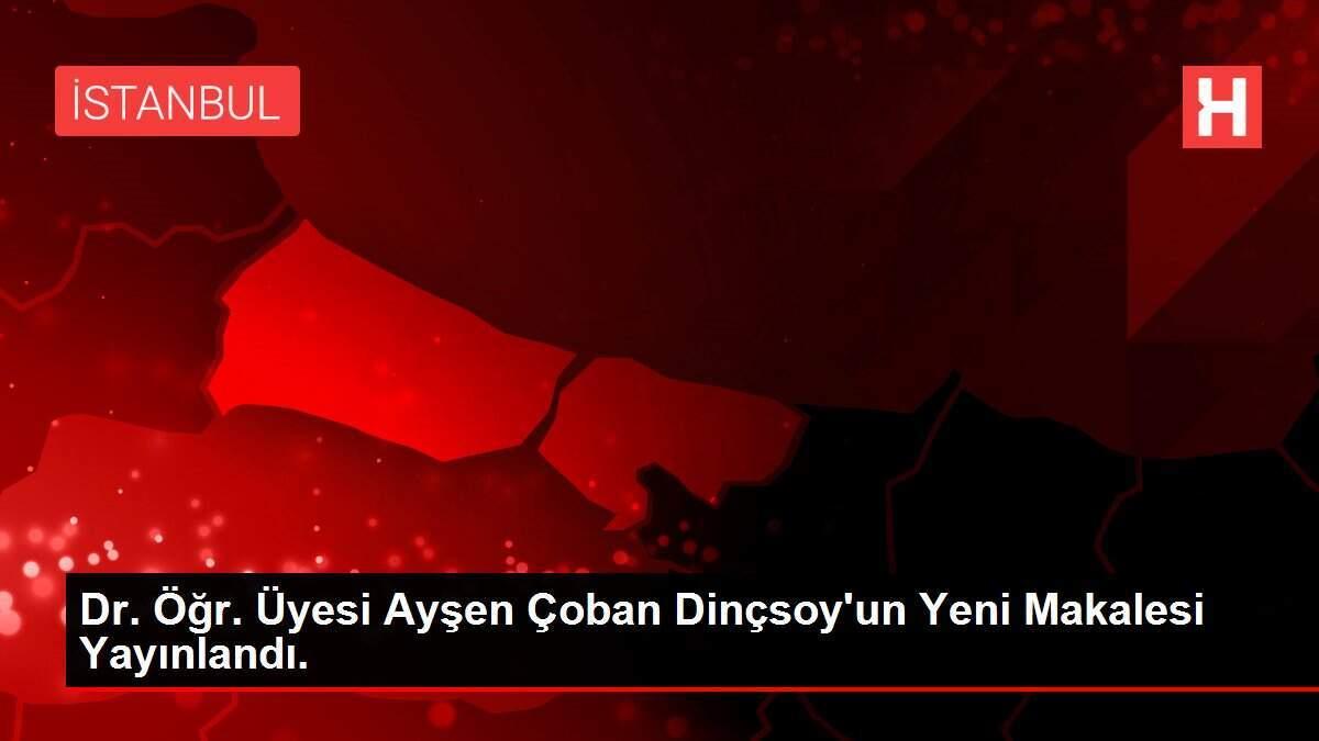 Dr. Öğr. Üyesi Ayşen Çoban Dinçsoy'un Yeni Makalesi Yayınlandı.
