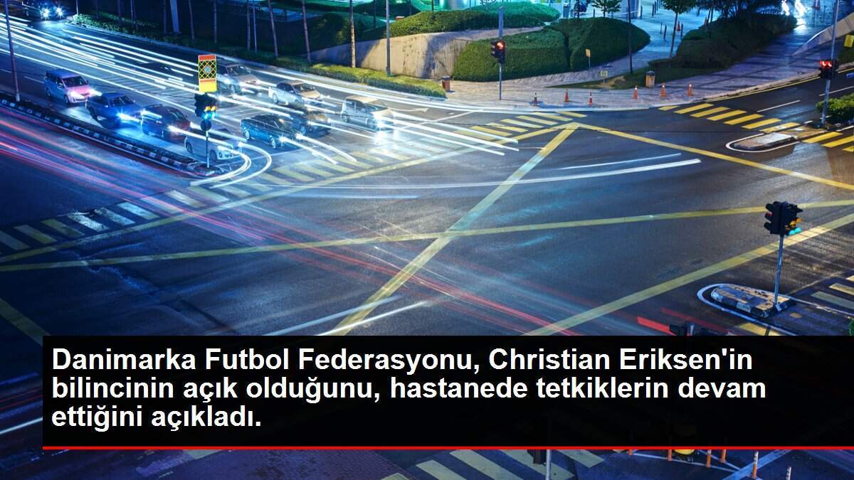 Danimarka Futbol Federasyonu, Christian Eriksen'in bilincinin açık olduğunu, hastanede tetkiklerin devam ettiğini açıkladı.