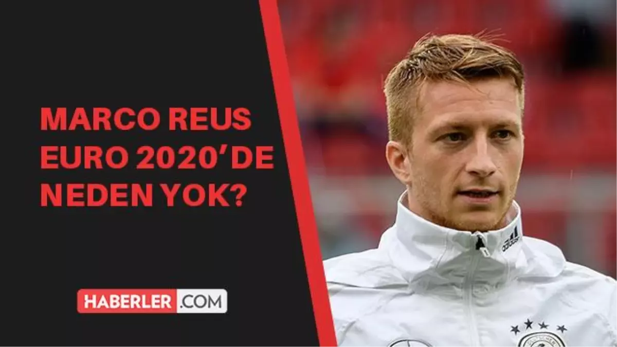 Marco Reus Almanya kadrosunda neden yok? Marco Reus EURO 2020'de neden yok? Marco Reus Almanya maçında neden yok?