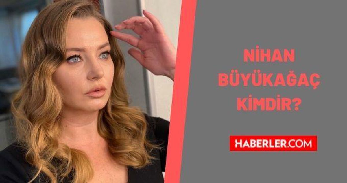 Nihan Büyükağaç kimdir? Nihan Büyükağaç kaç yaşında, nereli? Nihan Büyükağaç biyografisi!