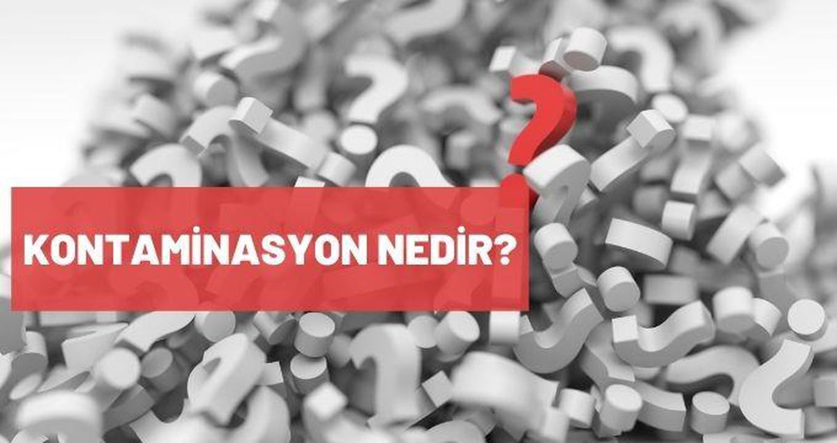 Kontaminasyon nedir? Tıp dilinde Kontaminasyon ne anlama gelir?