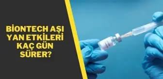 Biontech aşı yan etkileri kaç gün sürer? Korana (Covid) aşısı yan etkileri kaç gün sürer?