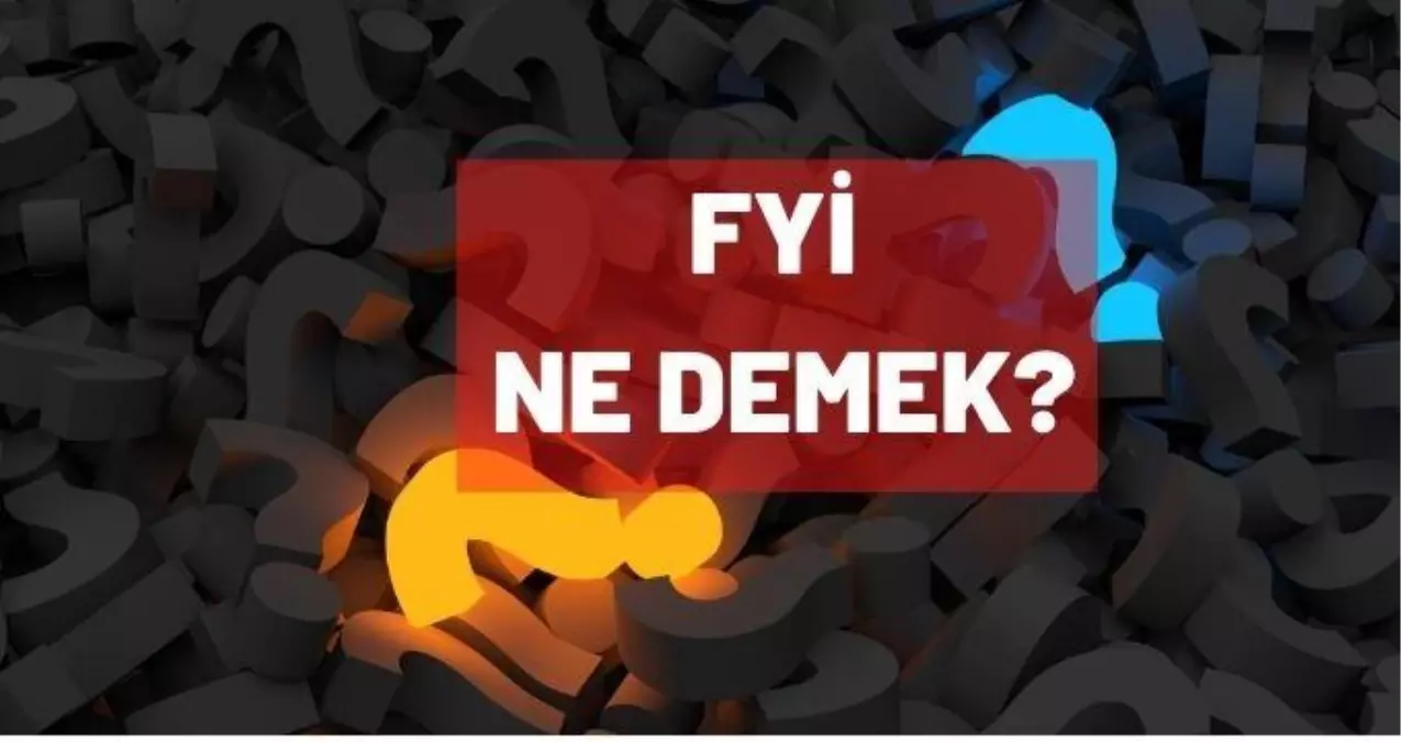 Fyi ne demek? Fyi kelimesinin açılımı nedir?