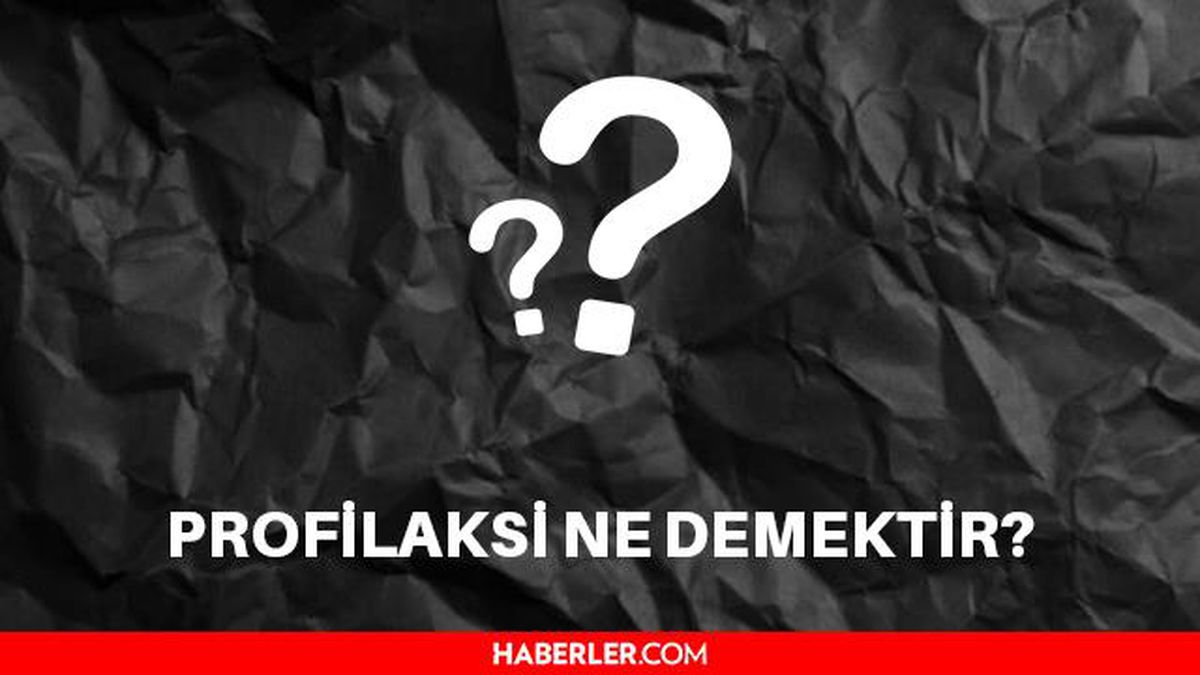 Profilaksi nedir? Profilaksi ne demek?