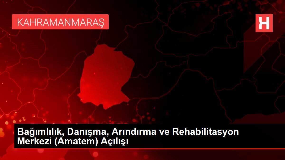 Bağımlılık, Danışma, Arındırma ve Rehabilitasyon Merkezi (Amatem) Açılışı