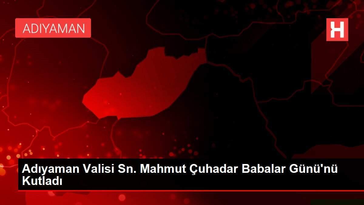 Adıyaman Valisi Sn. Mahmut Çuhadar Babalar Günü'nü Kutladı 1 adiyaman valisi sn mahmut cuhadar babalar gun 14214964 local