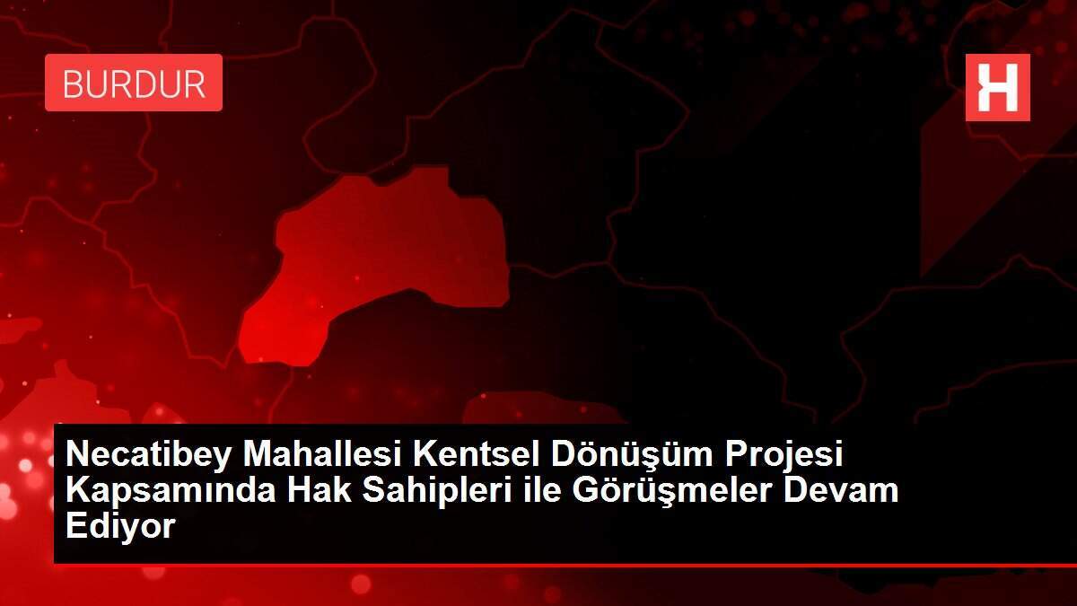 Necatibey Mahallesi Kentsel Dönüşüm Projesi Kapsamında Hak Sahipleri ile Görüşmeler Devam Ediyor
