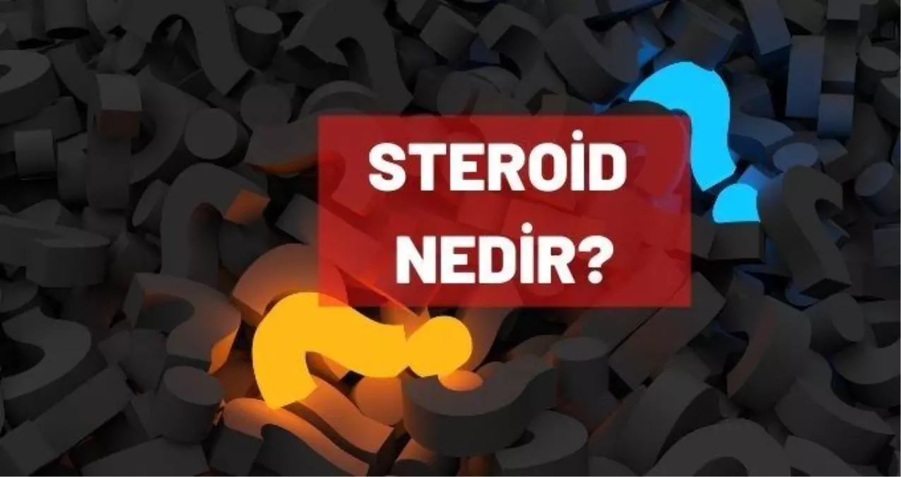 Steroid nedir? Steroid ne işe yarar?