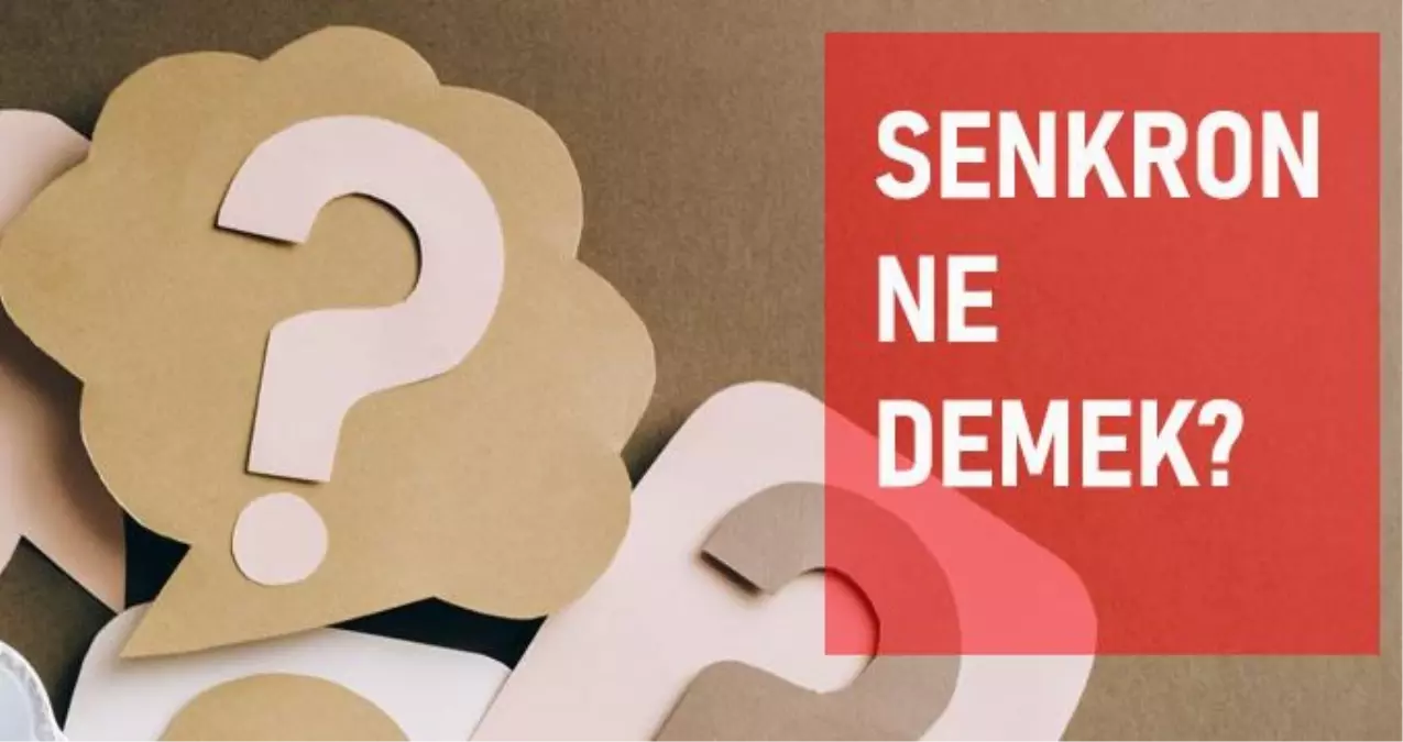 Senkron ne demek? Senkron anlamı ne?